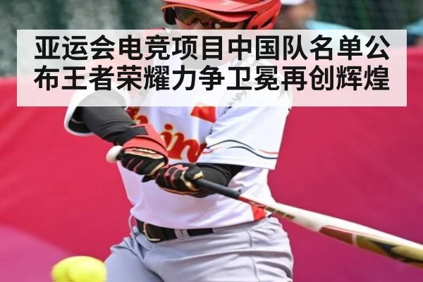 亚运会电竞项目中国队名单公布王者荣耀力争卫冕再创辉煌